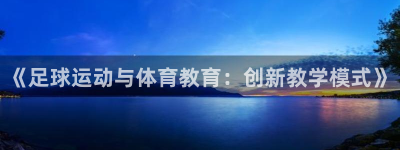 意昂32平台注册：《足球运动与体育教育：创新教学模式》